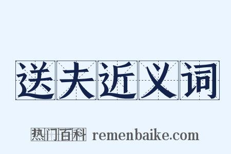 送夫近义词是什么意思的图片